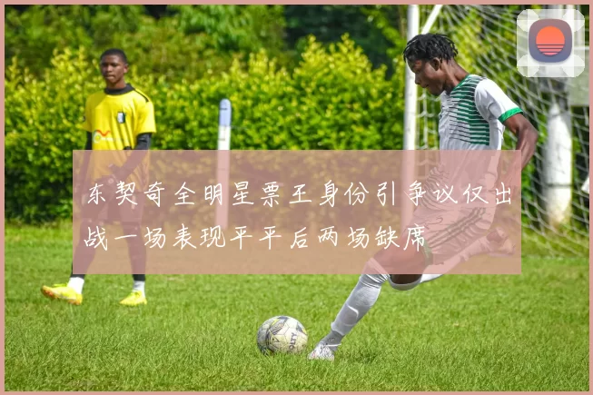 东契奇全明星票王身份引争议仅出战一场表现平平后两场缺席