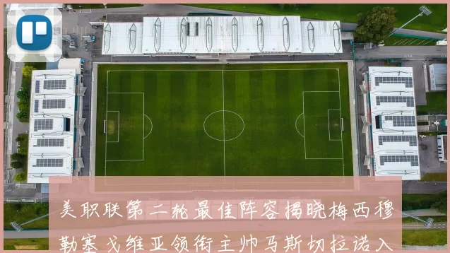 美职联第二轮最佳阵容揭晓梅西穆勒塞戈维亚领衔主帅马斯切拉诺入选